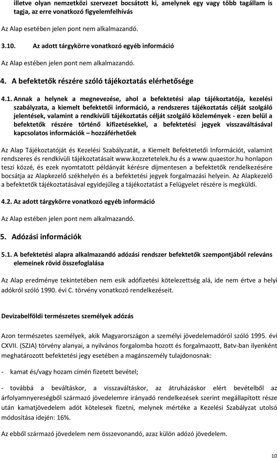 Annak a helynek a megnevezése, ahol a befektetési alap tájékoztatója, kezelési szabályzata, a kiemelt befektetői információ, a rendszeres tájékoztatás célját szolgáló jelentések, valamint a