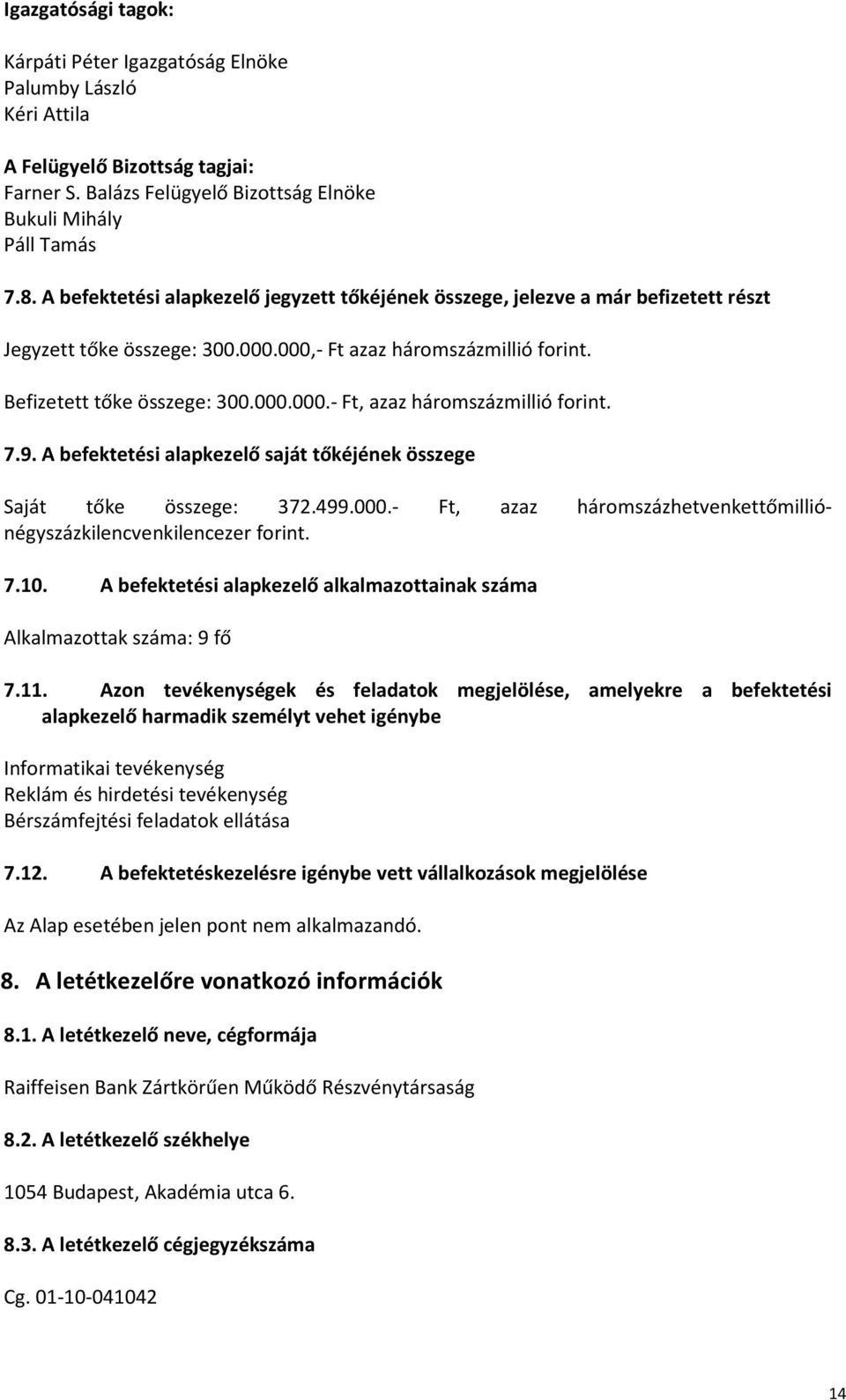 7.9. A befektetési alapkezelő saját tőkéjének összege Saját tőke összege: 372.499.000.- Ft, azaz háromszázhetvenkettőmilliónégyszázkilencvenkilencezer forint. 7.10.