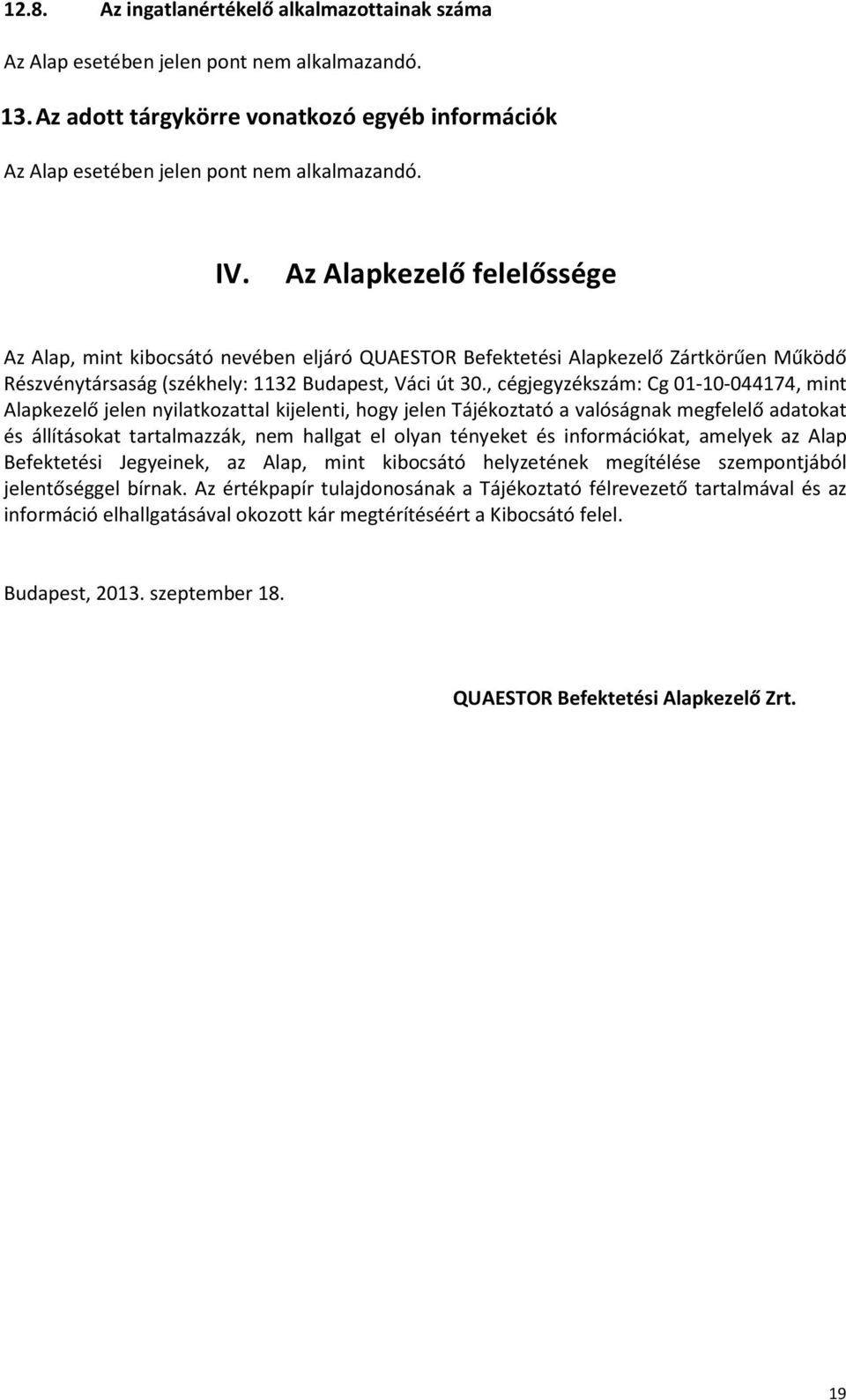 , cégjegyzékszám: Cg 01-10-044174, mint Alapkezelő jelen nyilatkozattal kijelenti, hogy jelen Tájékoztató a valóságnak megfelelő adatokat és állításokat tartalmazzák, nem hallgat el olyan tényeket és