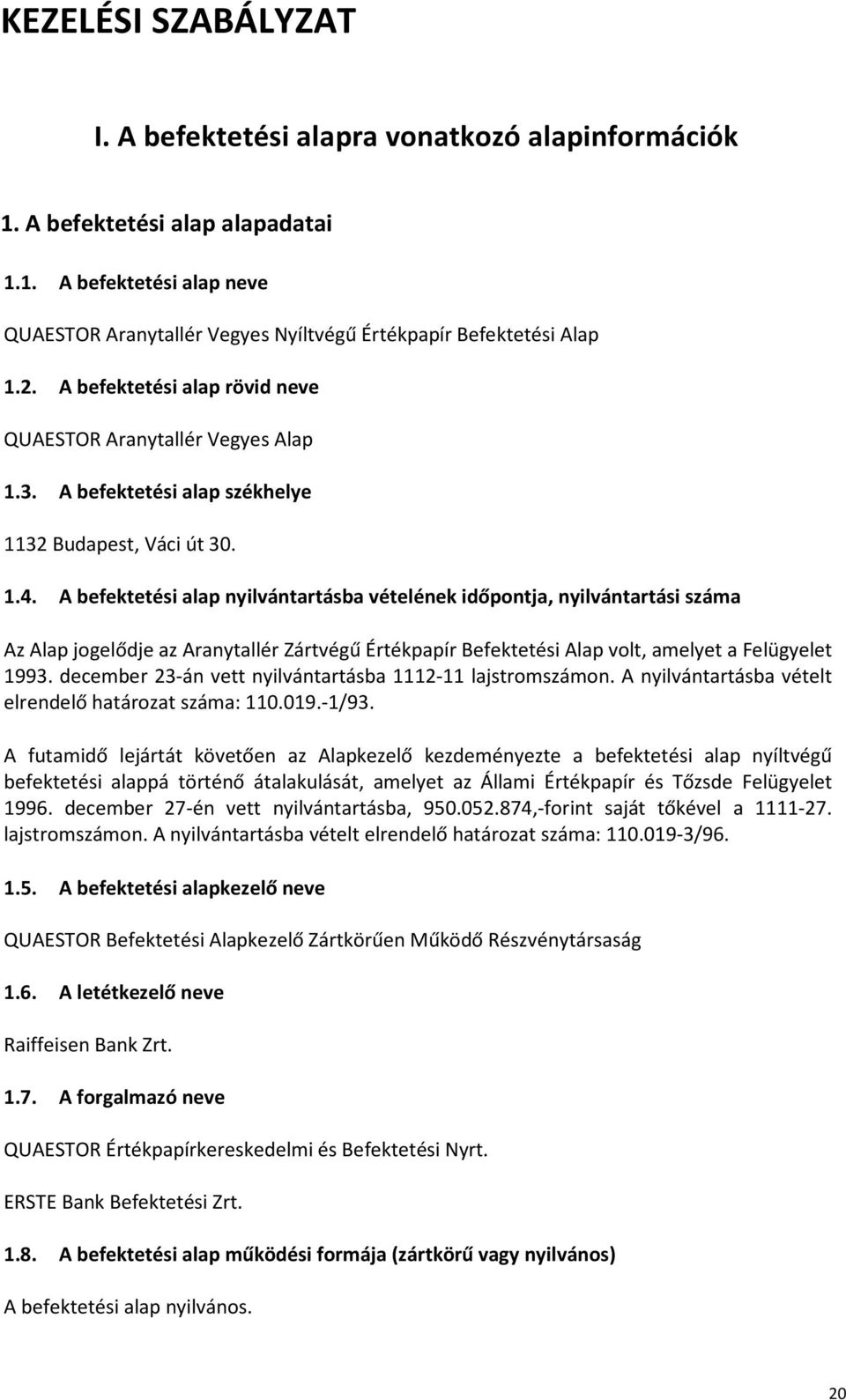 A befektetési alap nyilvántartásba vételének időpontja, nyilvántartási száma Az Alap jogelődje az Aranytallér Zártvégű Értékpapír Befektetési Alap volt, amelyet a Felügyelet 1993.