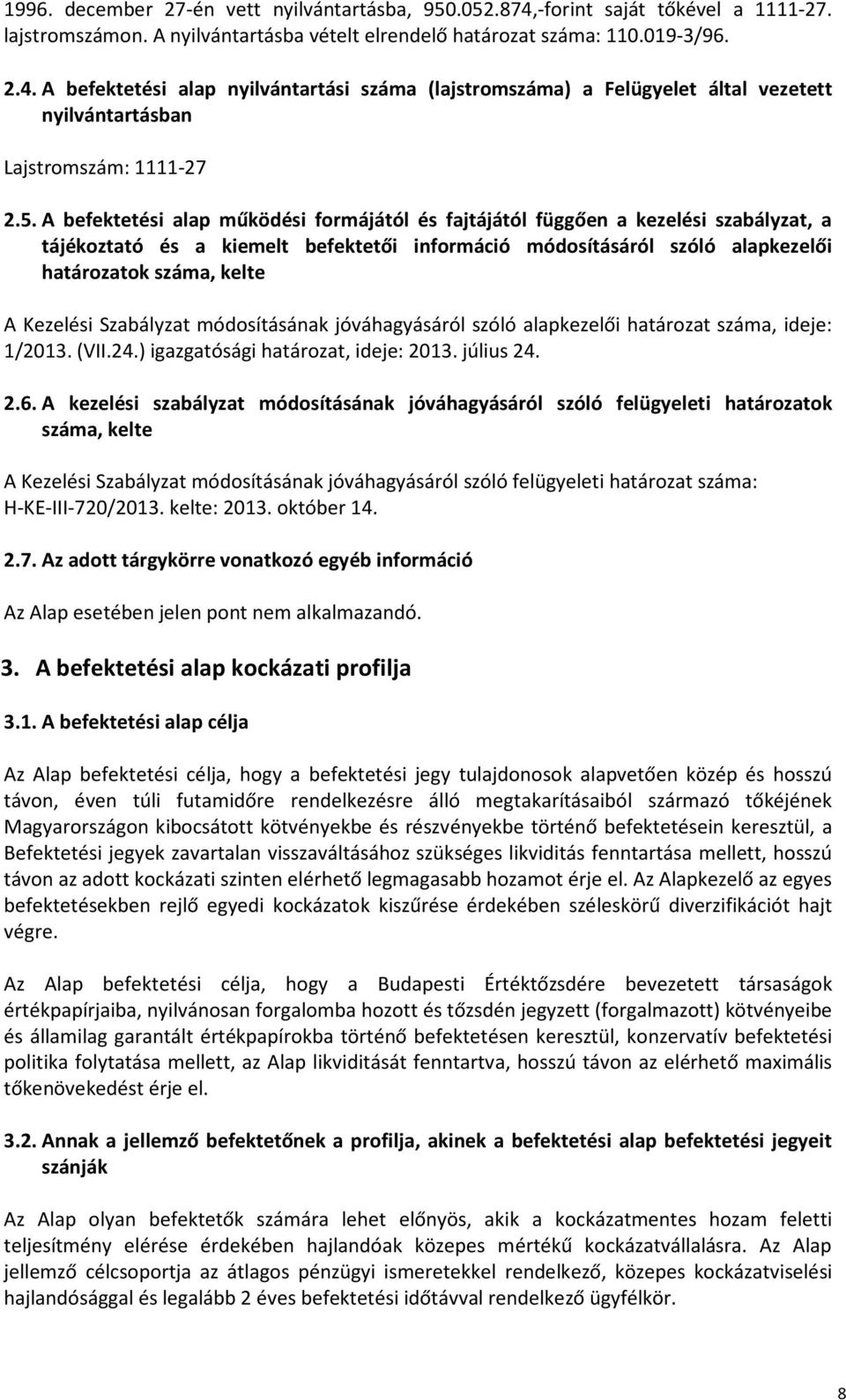 Kezelési Szabályzat módosításának jóváhagyásáról szóló alapkezelői határozat száma, ideje: 1/2013. (VII.24.) igazgatósági határozat, ideje: 2013. július 24. 2.6.