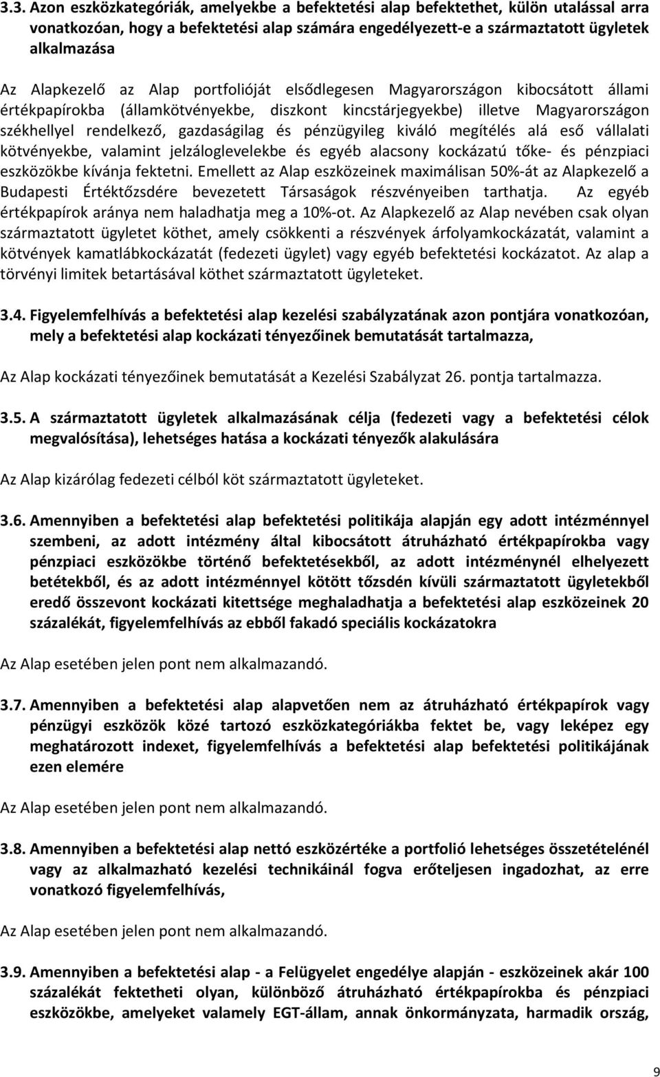 és pénzügyileg kiváló megítélés alá eső vállalati kötvényekbe, valamint jelzáloglevelekbe és egyéb alacsony kockázatú tőke- és pénzpiaci eszközökbe kívánja fektetni.