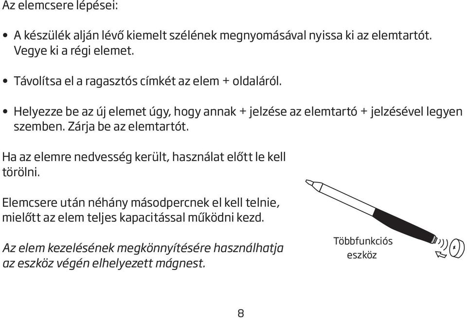 Helyezze be az új elemet úgy, hogy annak + jelzése az elemtartó + jelzésével legyen szemben. Zárja be az elemtartót.