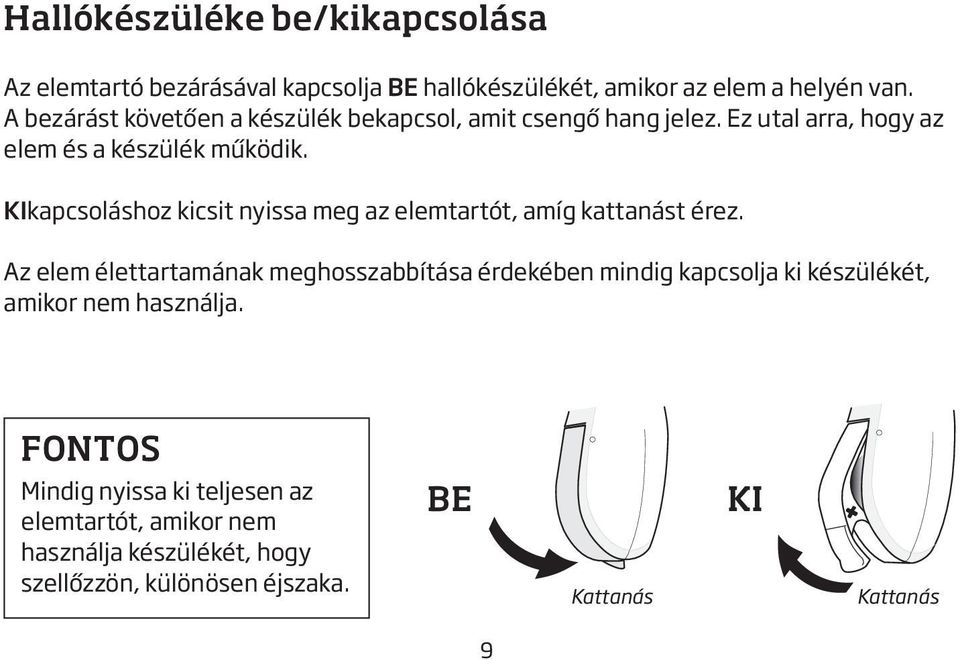 KIkapcsoláshoz kicsit nyissa meg az elemtartót, amíg kattanást érez.