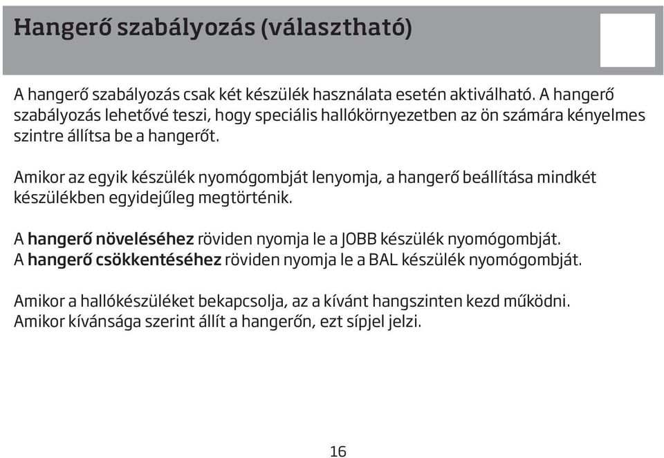 Amikor az egyik készülék nyomógombját lenyomja, a hangerő beállítása mindkét készülékben egyidejűleg megtörténik.