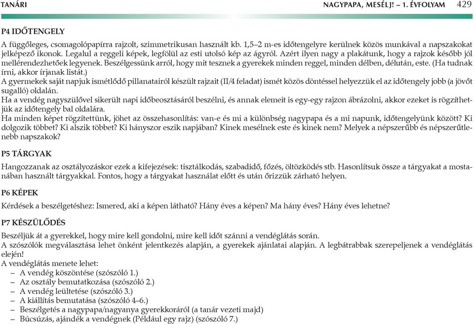 Azért ilyen nagy a plakátunk, hogy a rajzok később jól mellérendezhetőek legyenek. Beszélgessünk arról, hogy mit tesznek a gyerekek minden reggel, minden délben, délután, este.