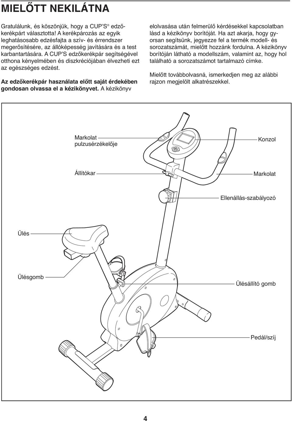 A CUPʼS edzőkerékpár segítségével otthona kényelmében és diszkréciójában élvezheti ezt az egészséges edzést. Az edzőkerékpár használata előtt saját érdekében gondosan olvassa el a kézikönyvet.