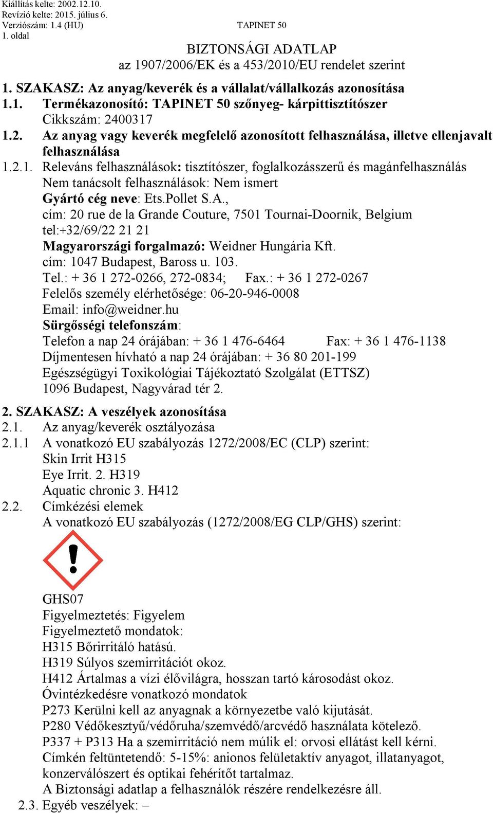 2.1. Releváns felhasználások: tisztítószer, foglalkozásszerű és magánfelhasználás Nem tanácsolt felhasználások: Nem ismert Gyártó cég neve: Ets.Pollet S.A.