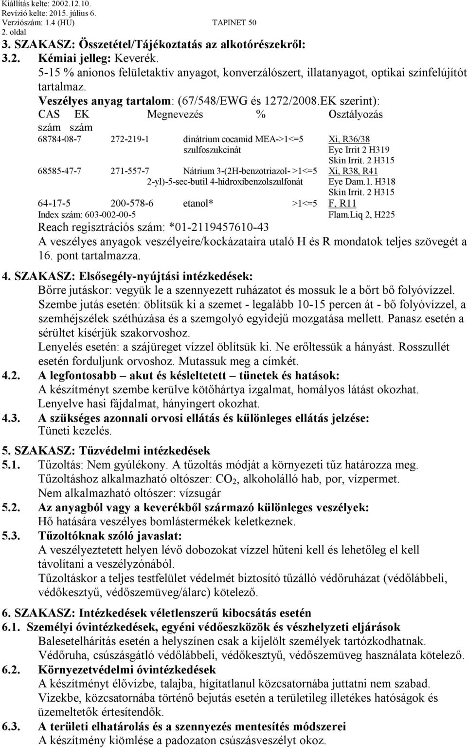 EK szerint): CAS EK Megnevezés % Osztályozás szám szám 68784-08-7 272-219-1 dinátrium cocamid MEA->1<=5 Xi, R36/38 szulfoszukcinát Eye Irrit 2 H319 Skin Irrit.