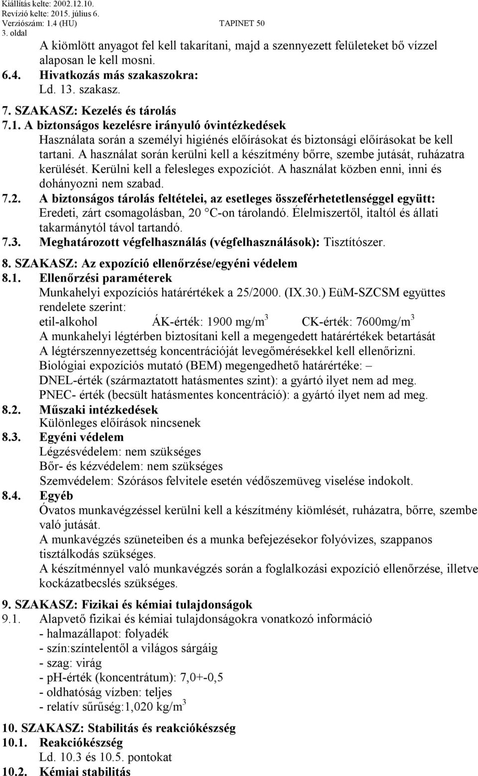 A használat során kerülni kell a készítmény bőrre, szembe jutását, ruházatra kerülését. Kerülni kell a felesleges expozíciót. A használat közben enni, inni és dohányozni nem szabad. 7.2.