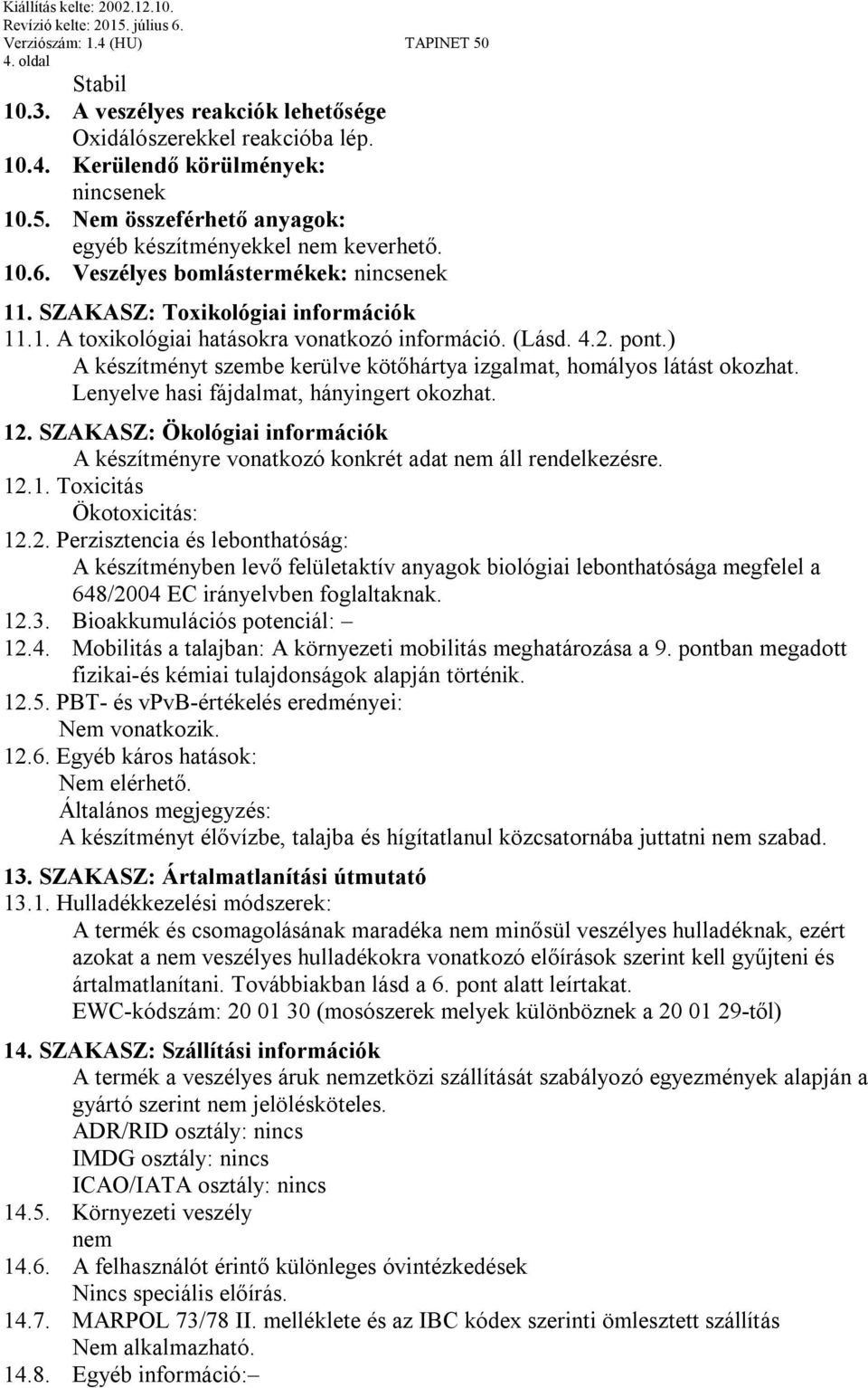 ) A készítményt szembe kerülve kötőhártya izgalmat, homályos látást okozhat. Lenyelve hasi fájdalmat, hányingert okozhat. 12.