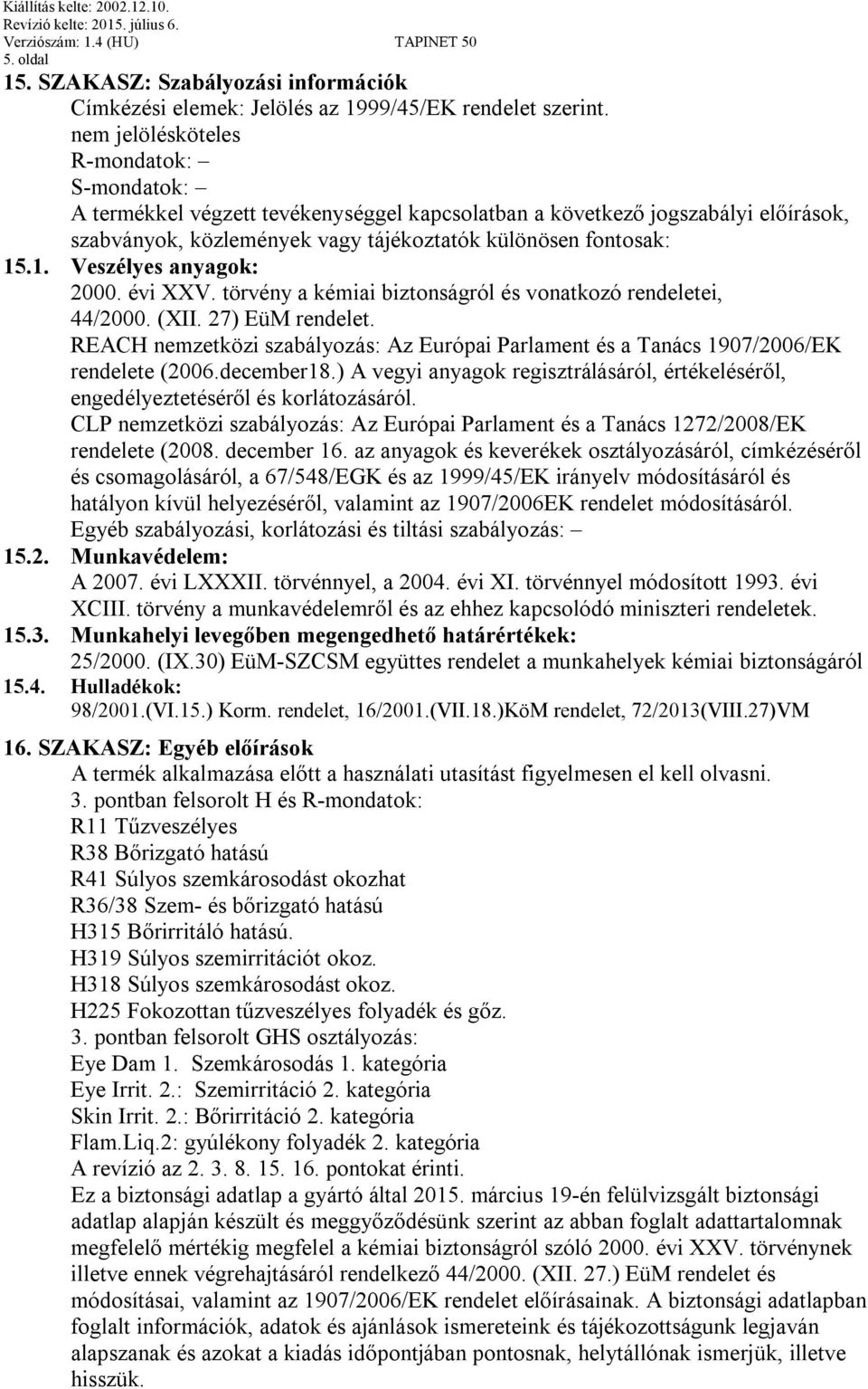 .1. Veszélyes anyagok: 2000. évi XXV. törvény a kémiai biztonságról és vonatkozó rendeletei, 44/2000. (XII. 27) EüM rendelet.