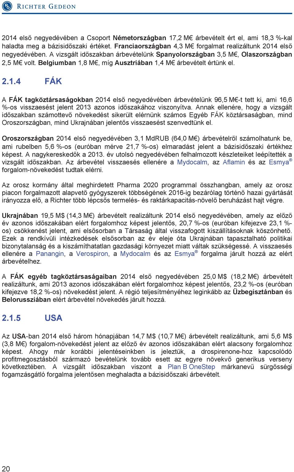 8 M, míg Ausztriában 1,4 M árbevételt értünk el. 2.1.4 FÁK A FÁK tagköztársaságokban 2014 első negyedévében árbevételünk 96,5 M -t tett ki, ami 16,6 %-os visszaesést jelent 2013 azonos időszakához viszonyítva.