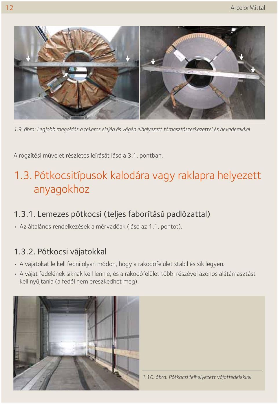 1. pontban. 1.3. Pótkocsitípusok kalodára vagy raklapra helyezett anyagokhoz 1.3.1. Lemezes pótkocsi (teljes faborítású padlózattal) Az általános rendelkezések a mérvadóak (lásd az 1.