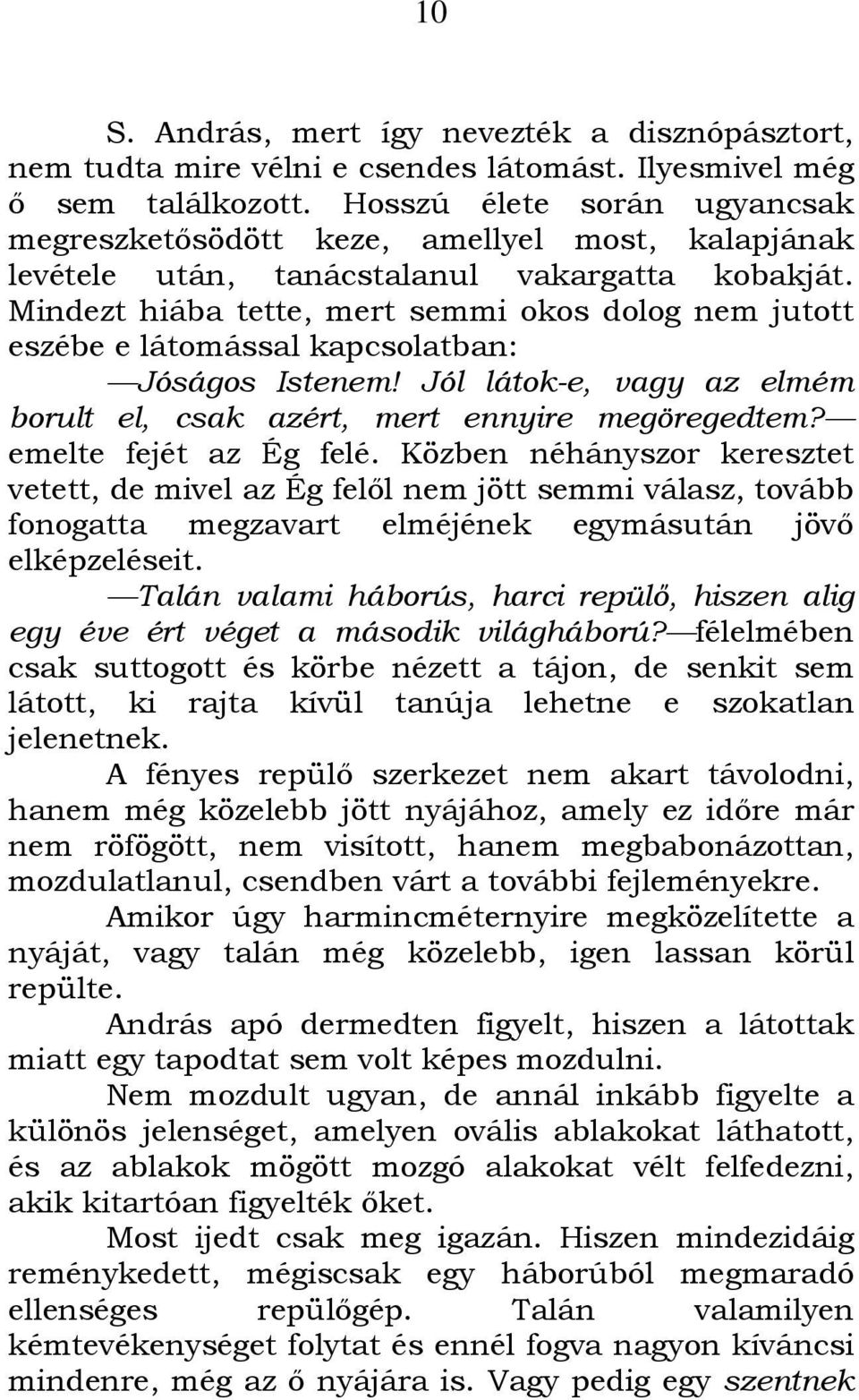 Mindezt hiába tette, mert semmi okos dolog nem jutott eszébe e látomással kapcsolatban: Jóságos Istenem! Jól látok-e, vagy az elmém borult el, csak azért, mert ennyire megöregedtem?