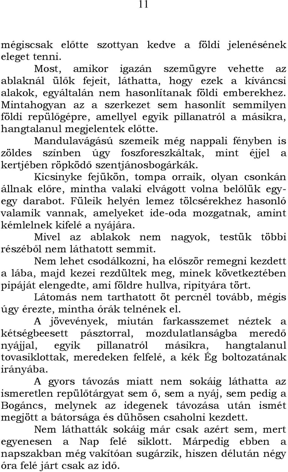 Mintahogyan az a szerkezet sem hasonlít semmilyen földi repülőgépre, amellyel egyik pillanatról a másikra, hangtalanul megjelentek előtte.