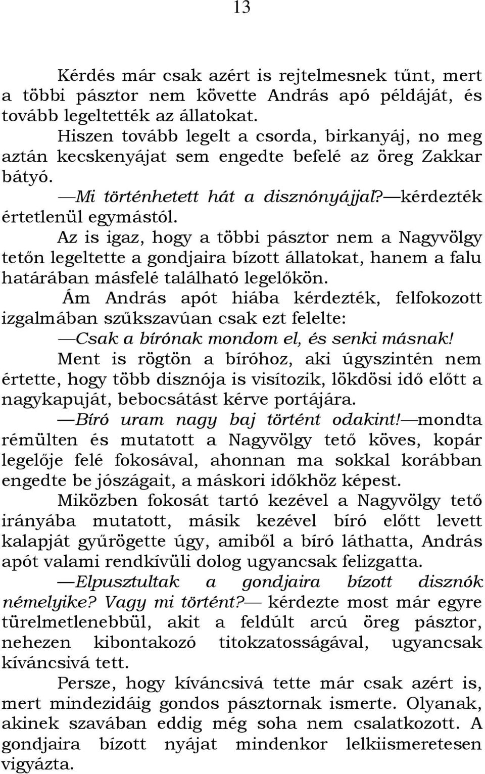 Az is igaz, hogy a többi pásztor nem a Nagyvölgy tetőn legeltette a gondjaira bízott állatokat, hanem a falu határában másfelé található legelőkön.