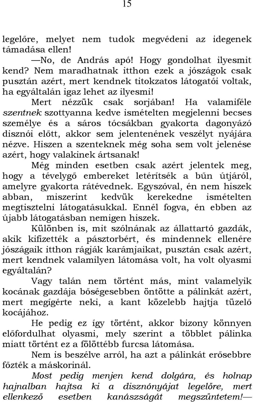 Ha valamiféle szentnek szottyanna kedve ismételten megjelenni becses személye és a sáros tócsákban gyakorta dagonyázó disznói előtt, akkor sem jelentenének veszélyt nyájára nézve.