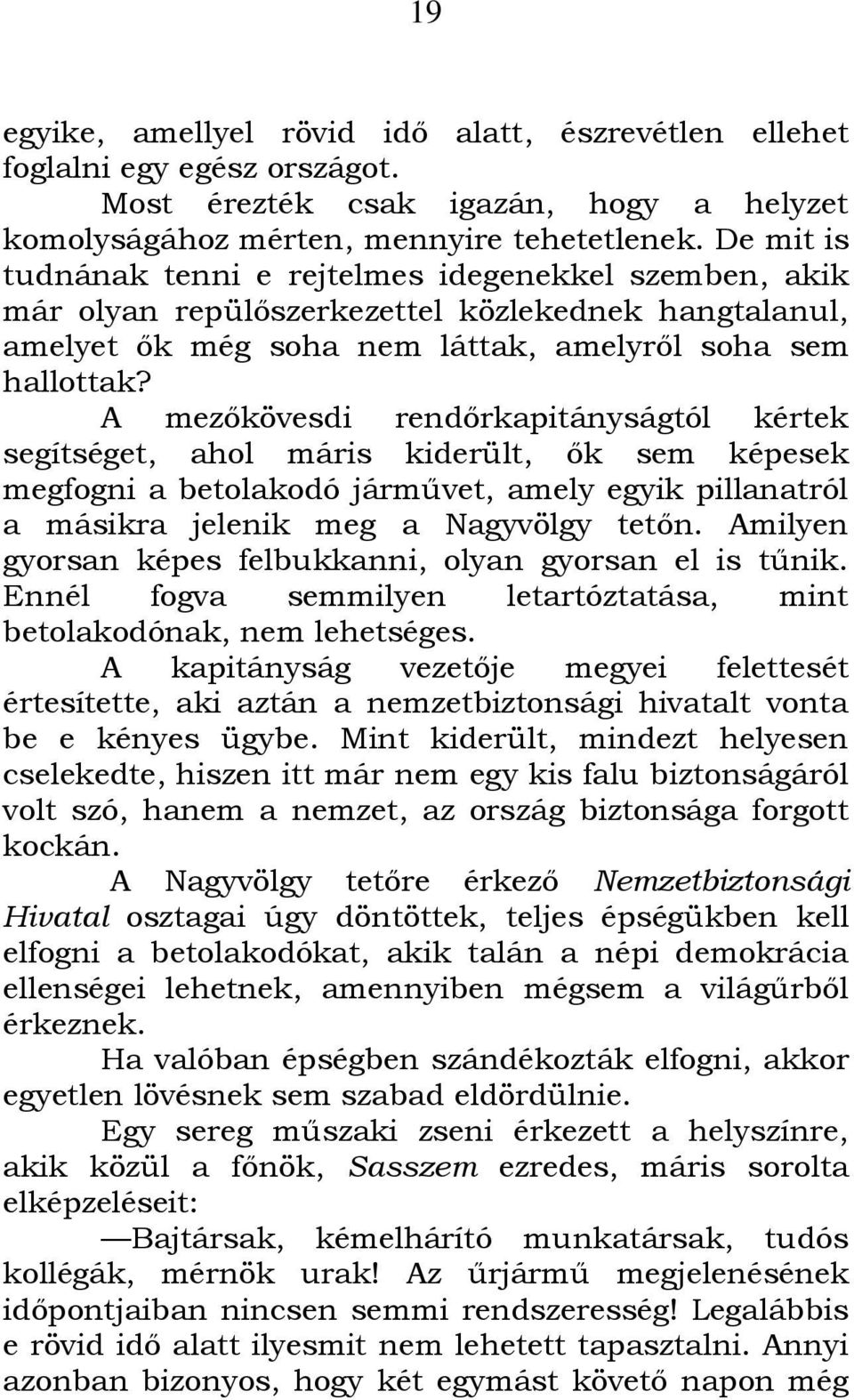 A mezőkövesdi rendőrkapitányságtól kértek segítséget, ahol máris kiderült, ők sem képesek megfogni a betolakodó járművet, amely egyik pillanatról a másikra jelenik meg a Nagyvölgy tetőn.