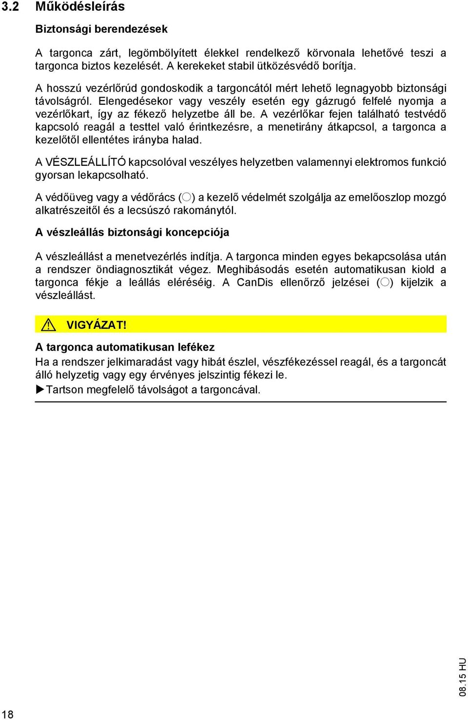 A vezérl kar fejen található testvéd kapcsoló reagál a testtel való érintkezésre, a menetirány átkapcsol, a targonca a kezel t l ellentétes irányba halad.