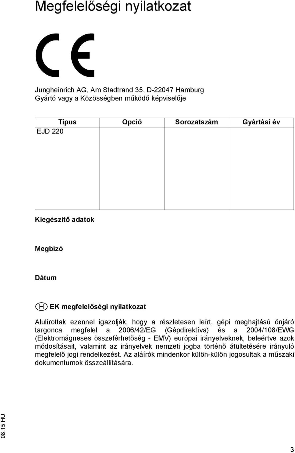 megfelel a 2006/42/EG (Gépdirektíva) és a 2004/108/EWG (Elektromágneses összeférhet ség - EMV) európai irányelveknek, beleértve azok módosításait, valamint az