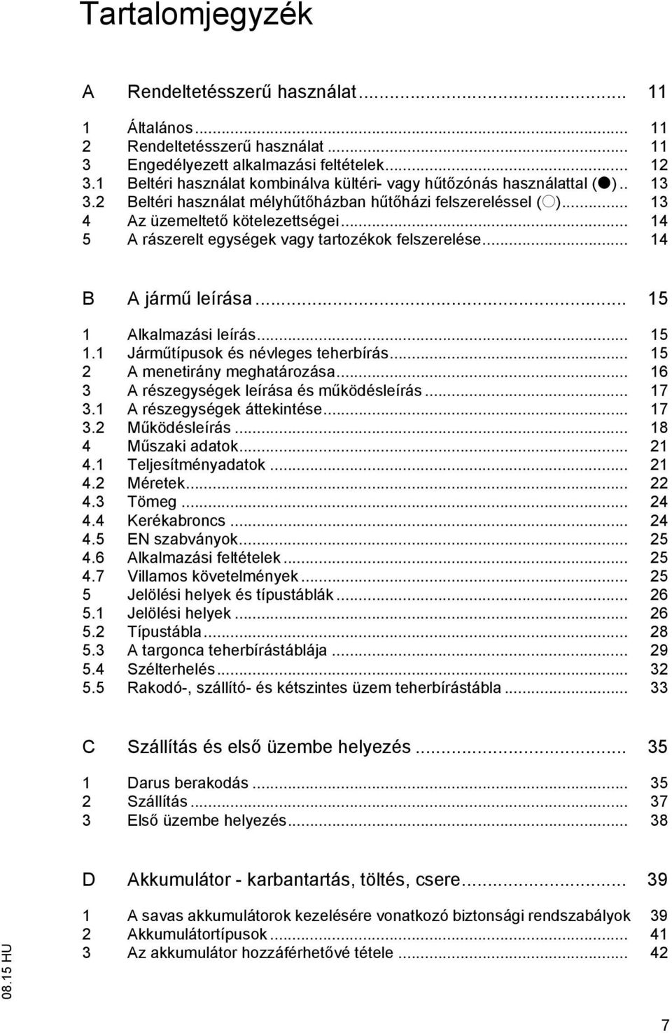 .. 14 5 A rászerelt egységek vagy tartozékok felszerelése... 14 B A járm leírása... 15 1 Alkalmazási leírás... 15 1.1 Járm típusok és névleges teherbírás... 15 2 A menetirány meghatározása.