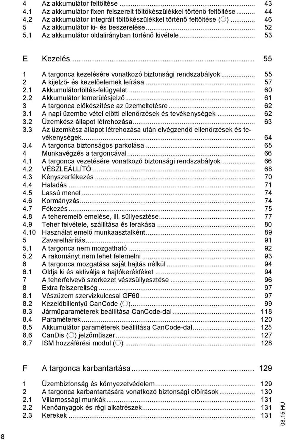 .. 55 2 A kijelz - és kezel elemek leírása... 57 2.1 Akkumulátortöltés-felügyelet... 60 2.2 Akkumulátor lemerülésjelz... 61 3 A targonca el készítése az üzemeltetésre... 62 3.