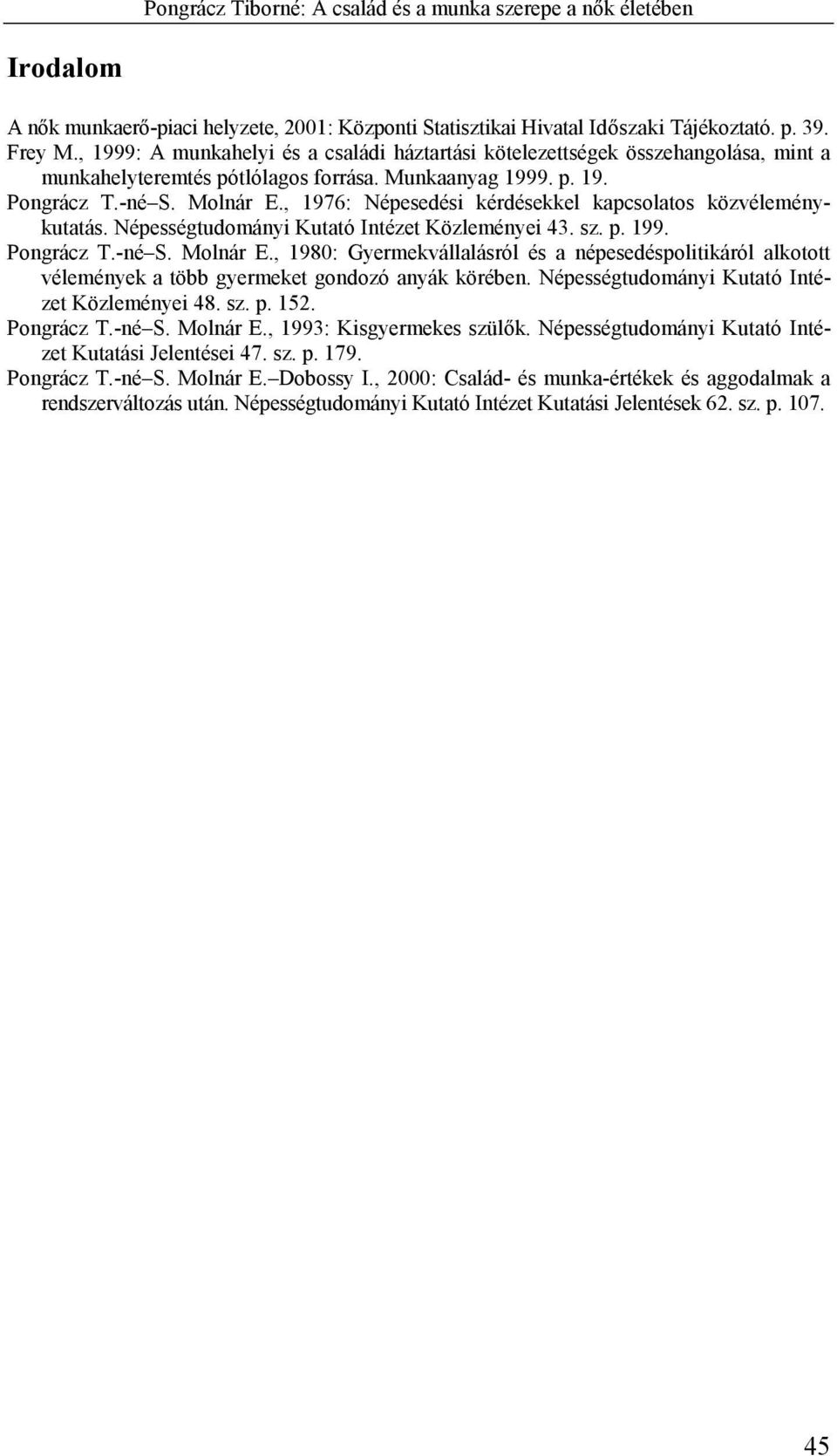 , 1976: Népesedési kérdésekkel kapcsolatos közvéleménykutatás. Népességtudományi Kutató Intézet Közleményei 43. sz. p. 199. Pongrácz T.-né S. Molnár E.