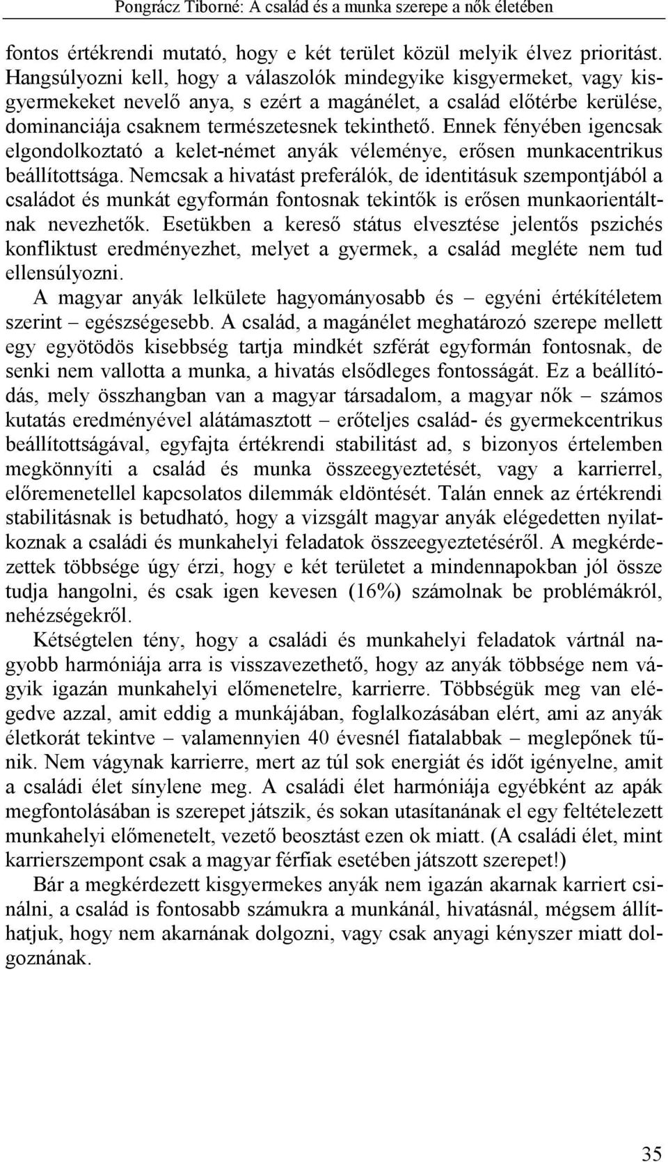 Ennek fényében igencsak elgondolkoztató a kelet-német anyák véleménye, erősen munkacentrikus beállítottsága.