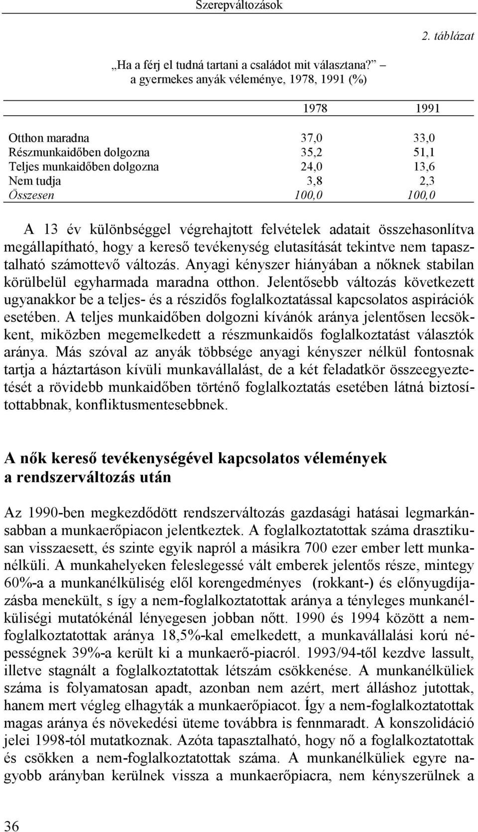 különbséggel végrehajtott felvételek adatait összehasonlítva megállapítható, hogy a kereső tevékenység elutasítását tekintve nem tapasztalható számottevő változás.