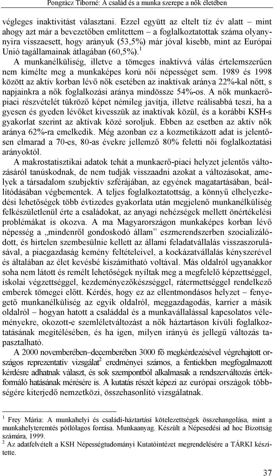 tagállamainak átlagában (60,5%). 1 A munkanélküliség, illetve a tömeges inaktívvá válás értelemszerűen nem kímélte meg a munkaképes korú női népességet sem.