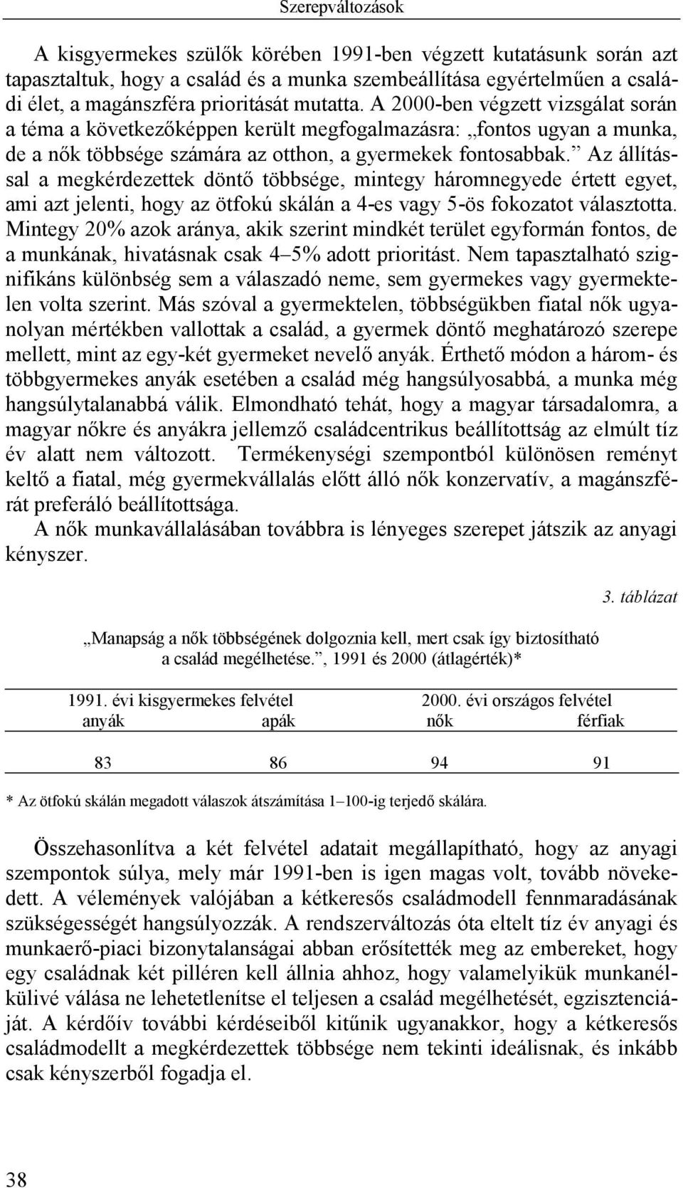 Az állítással a megkérdezettek döntő többsége, mintegy háromnegyede értett egyet, ami azt jelenti, hogy az ötfokú skálán a 4-es vagy 5-ös fokozatot választotta.