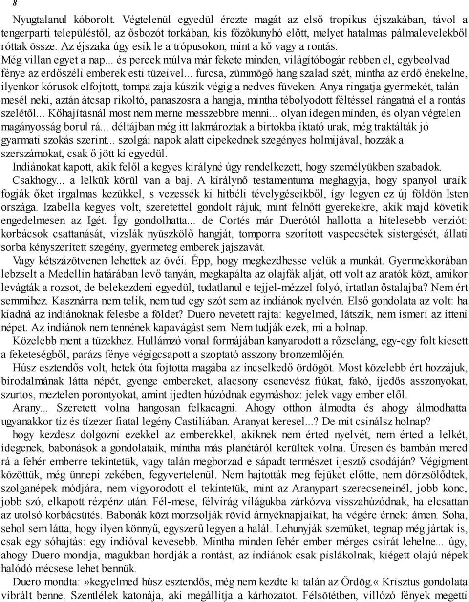 Az éjszaka úgy esik le a trópusokon, mint a kő vagy a rontás. Még villan egyet a nap... és percek múlva már fekete minden, világítóbogár rebben el, egybeolvad fénye az erdőszéli emberek esti tüzeivel.