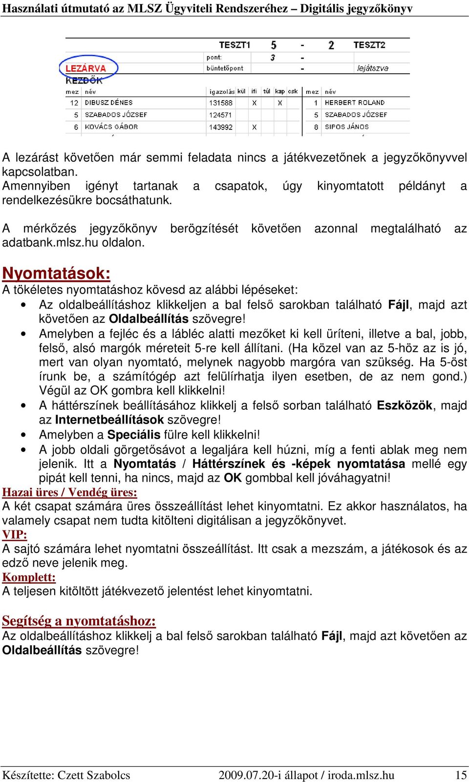 Nyomtatások: A tökéletes nyomtatáshoz kövesd az alábbi lépéseket: Az oldalbeállításhoz klikkeljen a bal felsı sarokban található Fájl, majd azt követıen az Oldalbeállítás szövegre!