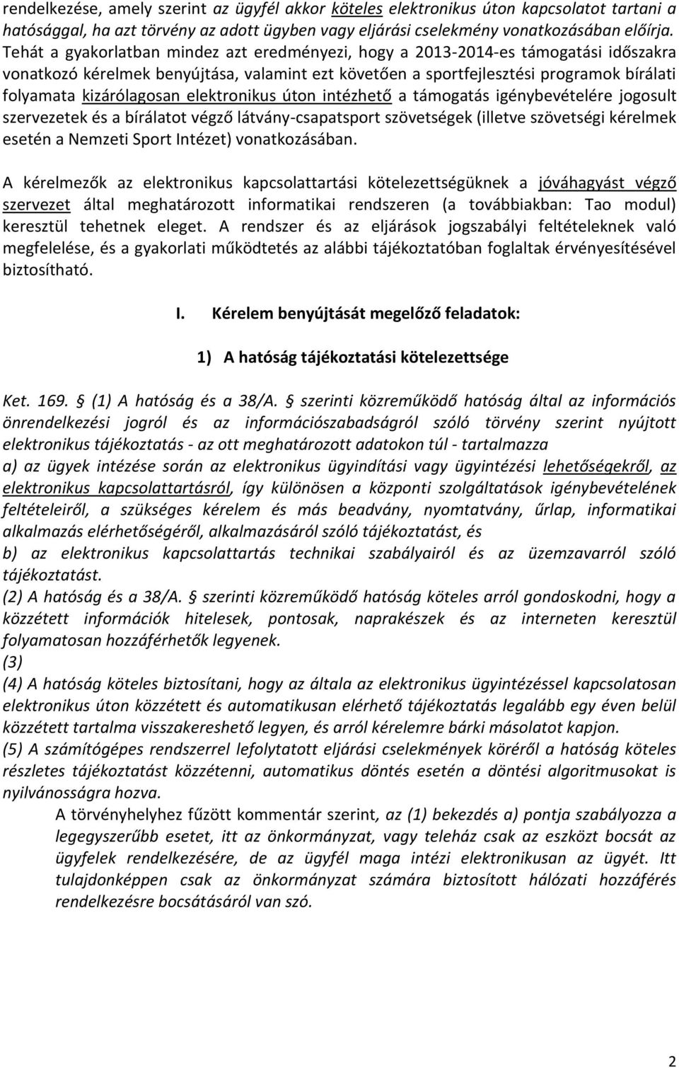 kizárólagosan elektronikus úton intézhető a támogatás igénybevételére jogosult szervezetek és a bírálatot végző látvány-csapatsport szövetségek (illetve szövetségi kérelmek esetén a Nemzeti Sport