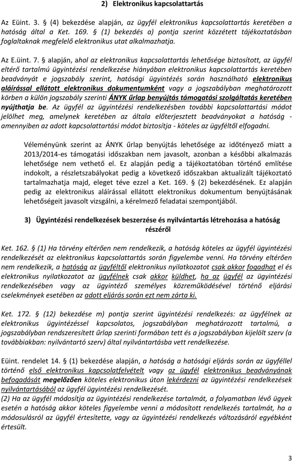 alapján, ahol az elektronikus kapcsolattartás lehetősége biztosított, az ügyfél eltérő tartalmú ügyintézési rendelkezése hiányában elektronikus kapcsolattartás keretében beadványát e jogszabály