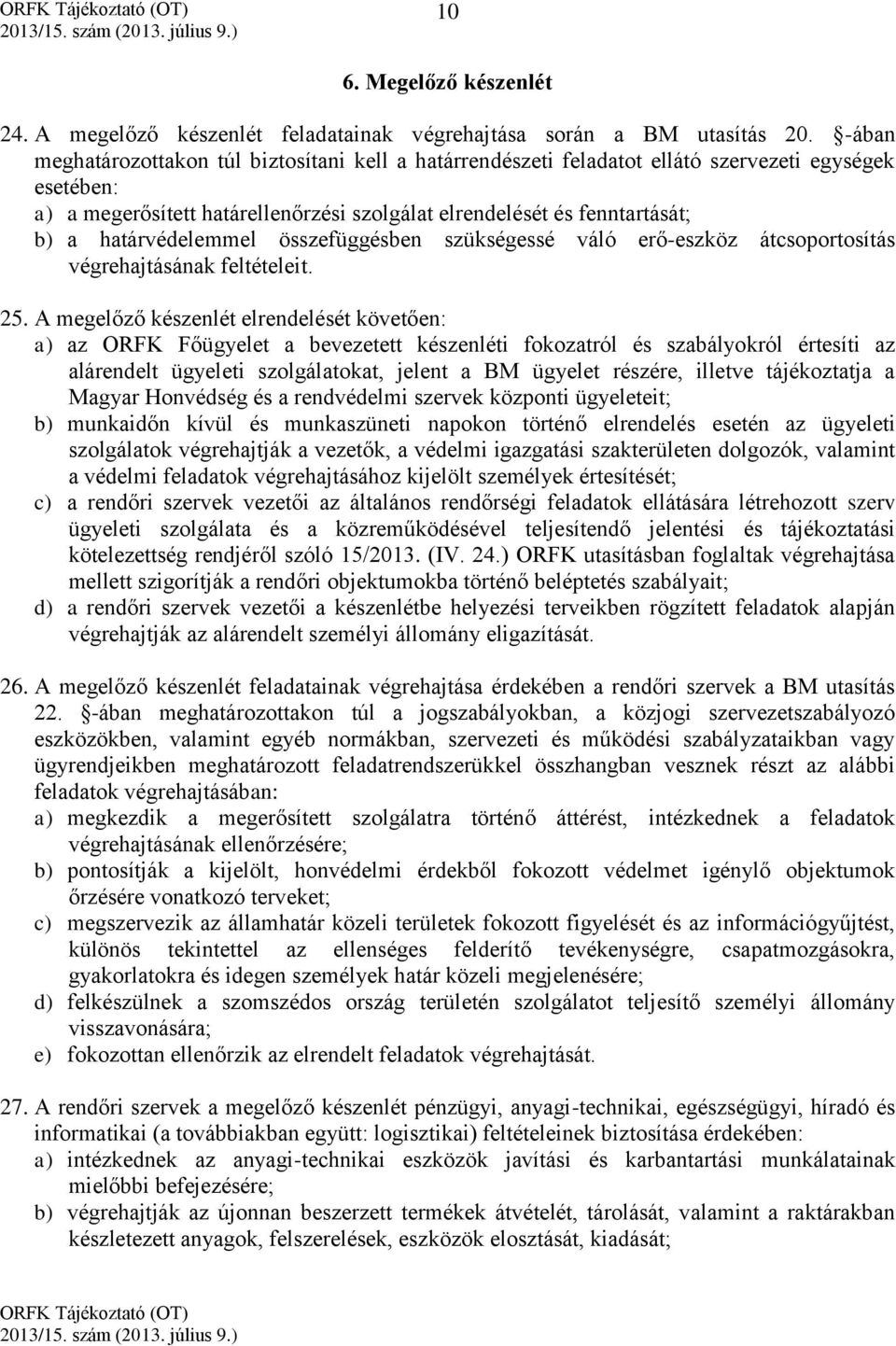 határvédelemmel összefüggésben szükségessé váló erő-eszköz átcsoportosítás végrehajtásának feltételeit. 25.