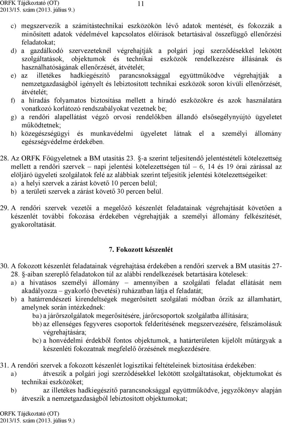e) az illetékes hadkiegészítő parancsnoksággal együttműködve végrehajtják a nemzetgazdaságból igényelt és lebiztosított technikai eszközök soron kívüli ellenőrzését, átvételét; f) a híradás