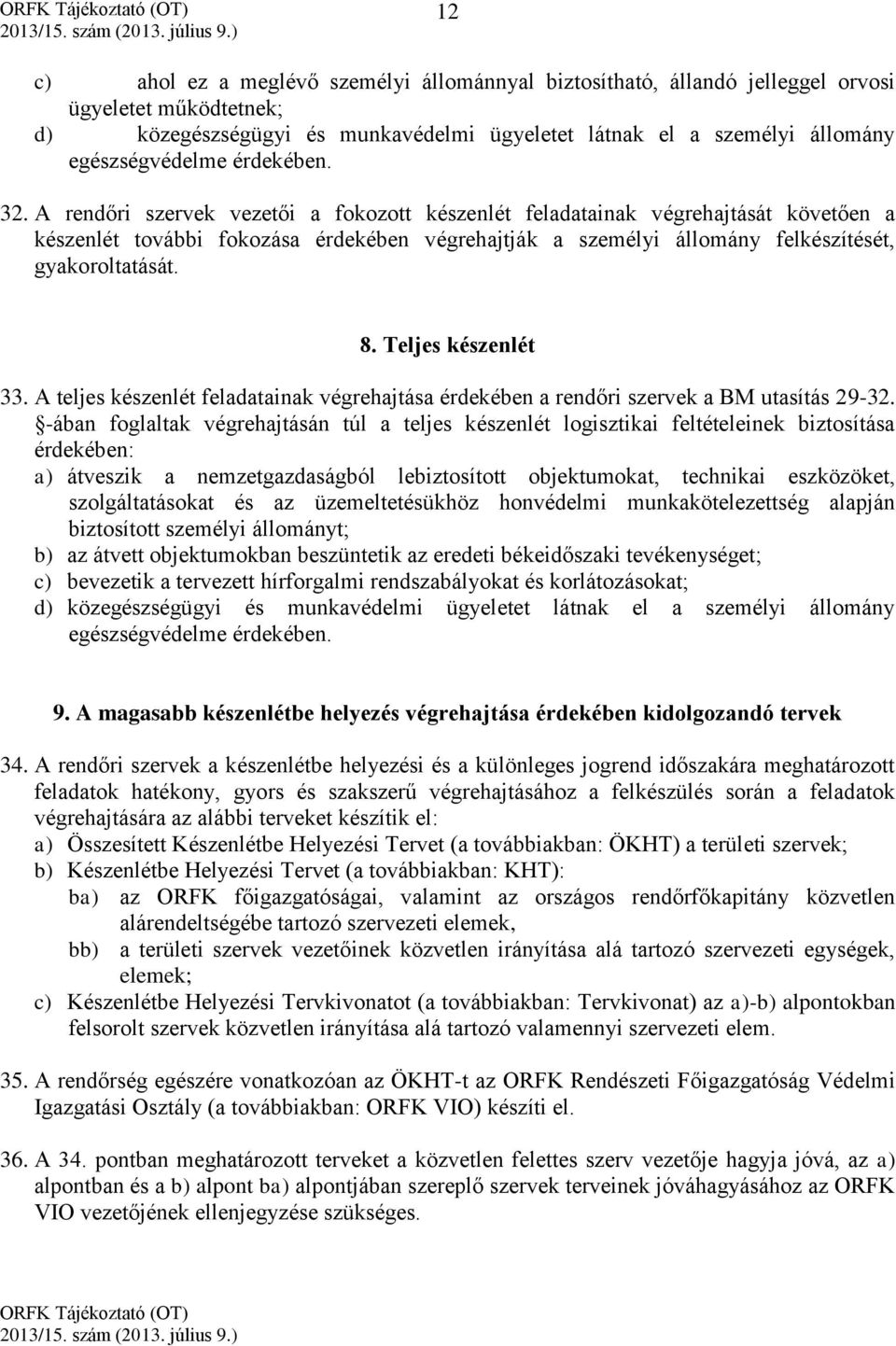 A rendőri szervek vezetői a fokozott készenlét feladatainak végrehajtását követően a készenlét további fokozása érdekében végrehajtják a személyi állomány felkészítését, gyakoroltatását. 8.