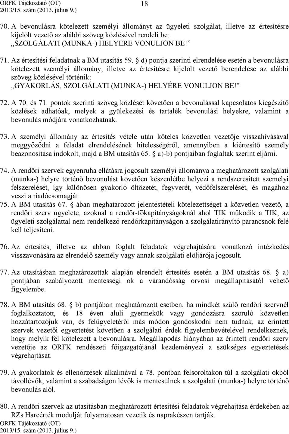 d) pontja szerinti elrendelése esetén a bevonulásra kötelezett személyi állomány, illetve az értesítésre kijelölt vezető berendelése az alábbi szöveg közlésével történik: GYAKORLÁS, SZOLGÁLATI