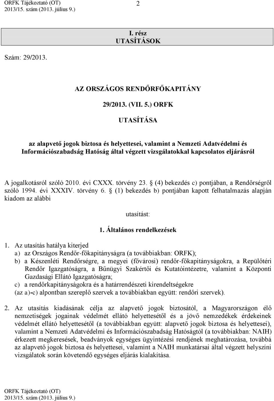 évi CXXX. törvény 23. (4) bekezdés c) pontjában, a Rendőrségről szóló 1994. évi XXXIV. törvény 6. (1) bekezdés b) pontjában kapott felhatalmazás alapján kiadom az alábbi utasítást: 1.