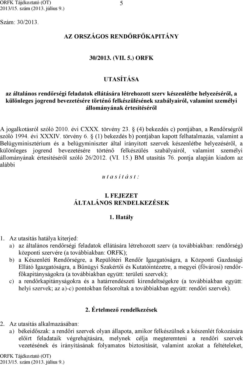 állományának értesítéséről A jogalkotásról szóló 2010. évi CXXX. törvény 23. (4) bekezdés c) pontjában, a Rendőrségről szóló 1994. évi XXXIV. törvény 6.