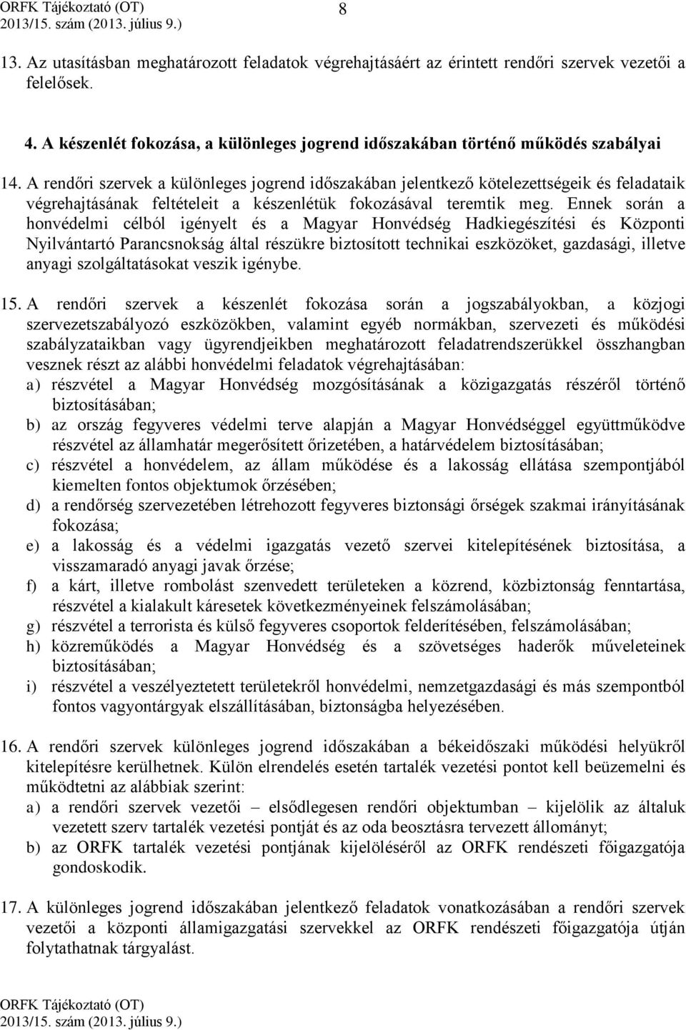 Ennek során a honvédelmi célból igényelt és a Magyar Honvédség Hadkiegészítési és Központi Nyilvántartó Parancsnokság által részükre biztosított technikai eszközöket, gazdasági, illetve anyagi