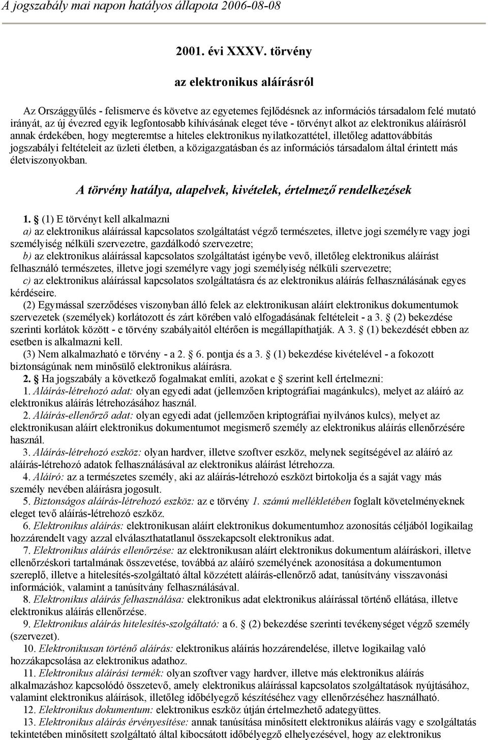 téve - törvényt alkot az elektronikus aláírásról annak érdekében, hogy megteremtse a hiteles elektronikus nyilatkozattétel, illetőleg adattovábbítás jogszabályi feltételeit az üzleti életben, a