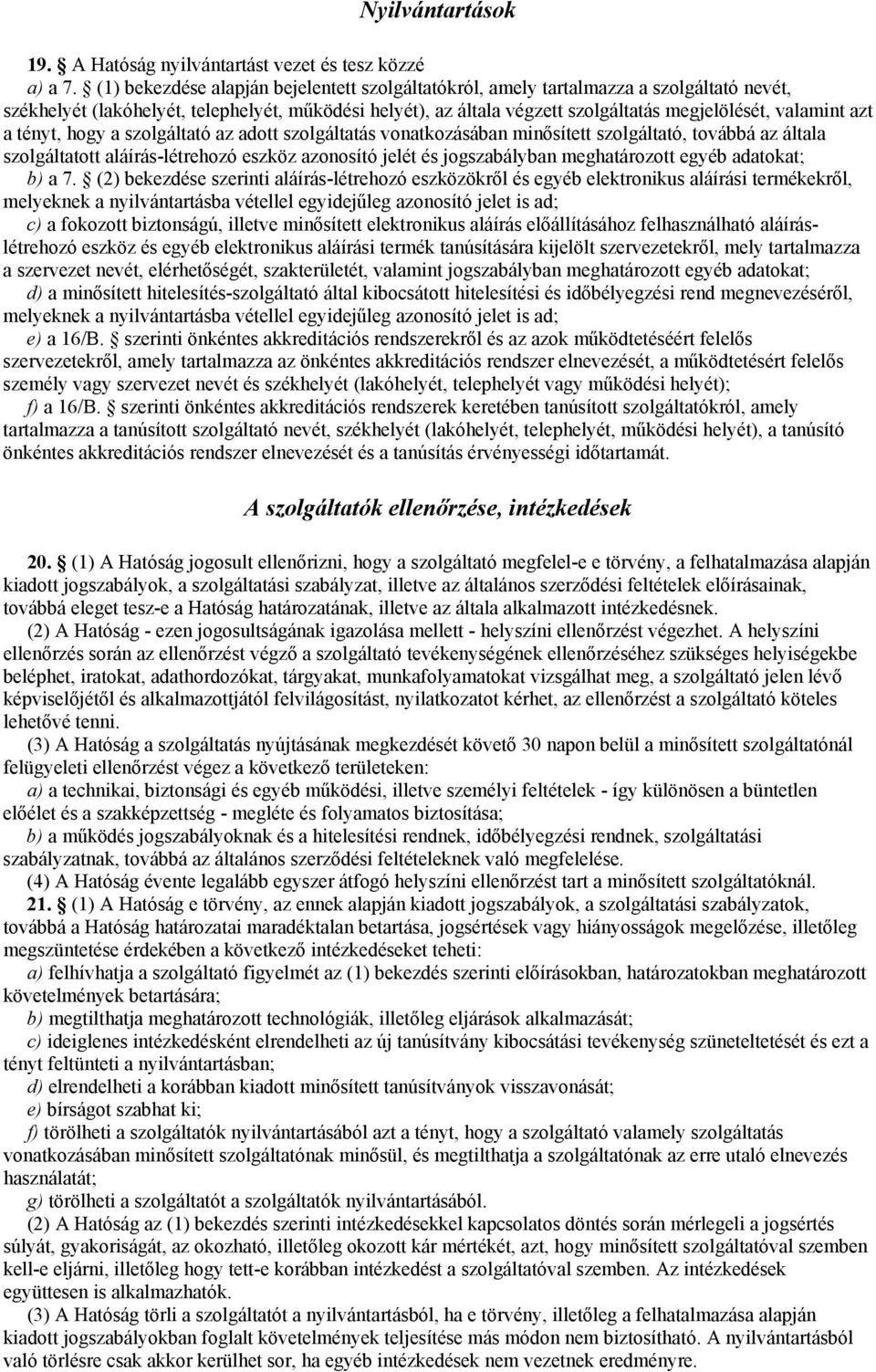 azt a tényt, hogy a szolgáltató az adott szolgáltatás vonatkozásában minősített szolgáltató, továbbá az általa szolgáltatott aláírás-létrehozó eszköz azonosító jelét és jogszabályban meghatározott