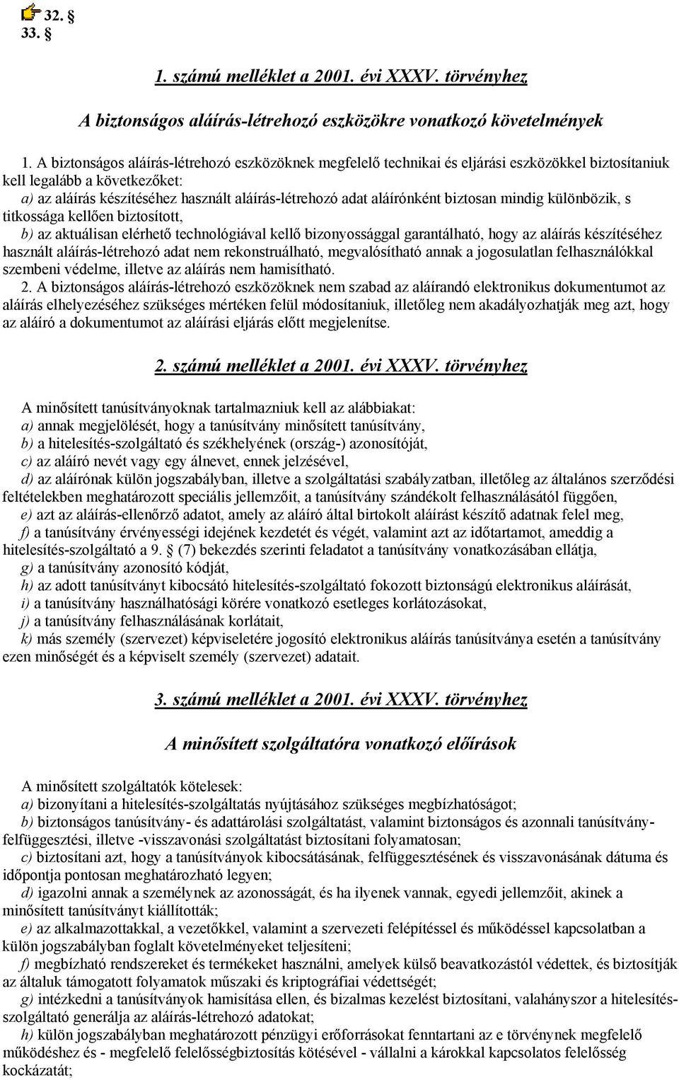 aláírónként biztosan mindig különbözik, s titkossága kellően biztosított, b) az aktuálisan elérhető technológiával kellő bizonyossággal garantálható, hogy az aláírás készítéséhez használt