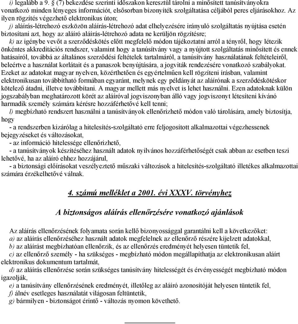 aláírás-létrehozó adata ne kerüljön rögzítésre; k) az igénybe vevőt a szerződéskötés előtt megfelelő módon tájékoztatni arról a tényről, hogy létezik önkéntes akkreditációs rendszer, valamint hogy a