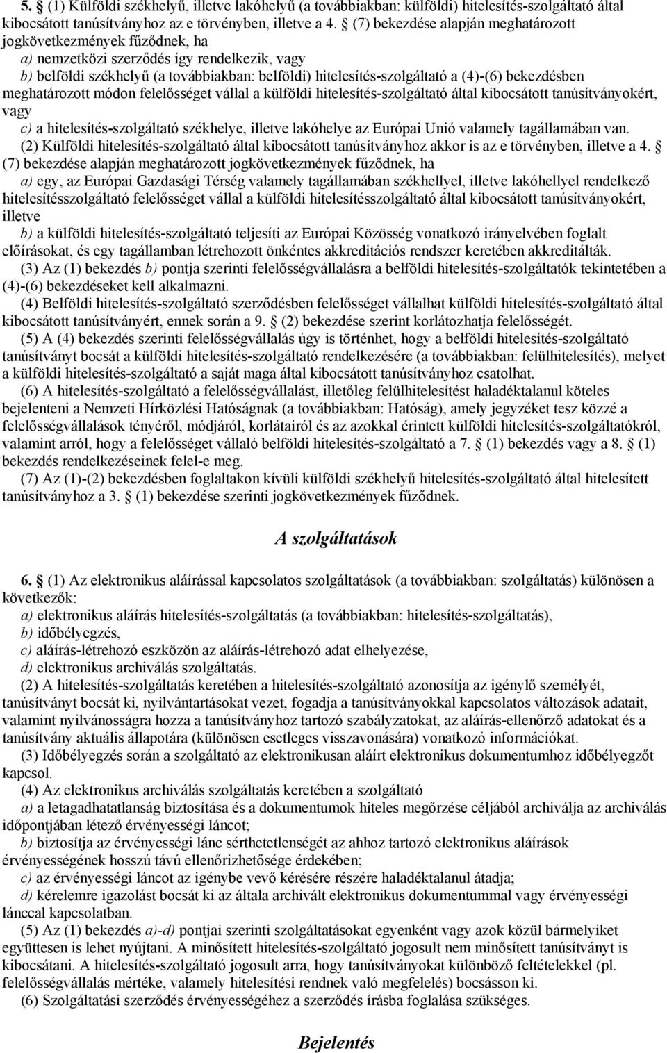 bekezdésben meghatározott módon felelősséget vállal a külföldi hitelesítés-szolgáltató által kibocsátott tanúsítványokért, vagy c) a hitelesítés-szolgáltató székhelye, illetve lakóhelye az Európai