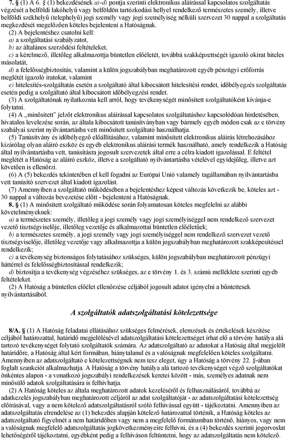 belföldi székhelyű (telephelyű) jogi személy vagy jogi személyiség nélküli szervezet 30 nappal a szolgáltatás megkezdését megelőzően köteles bejelenteni a Hatóságnak.