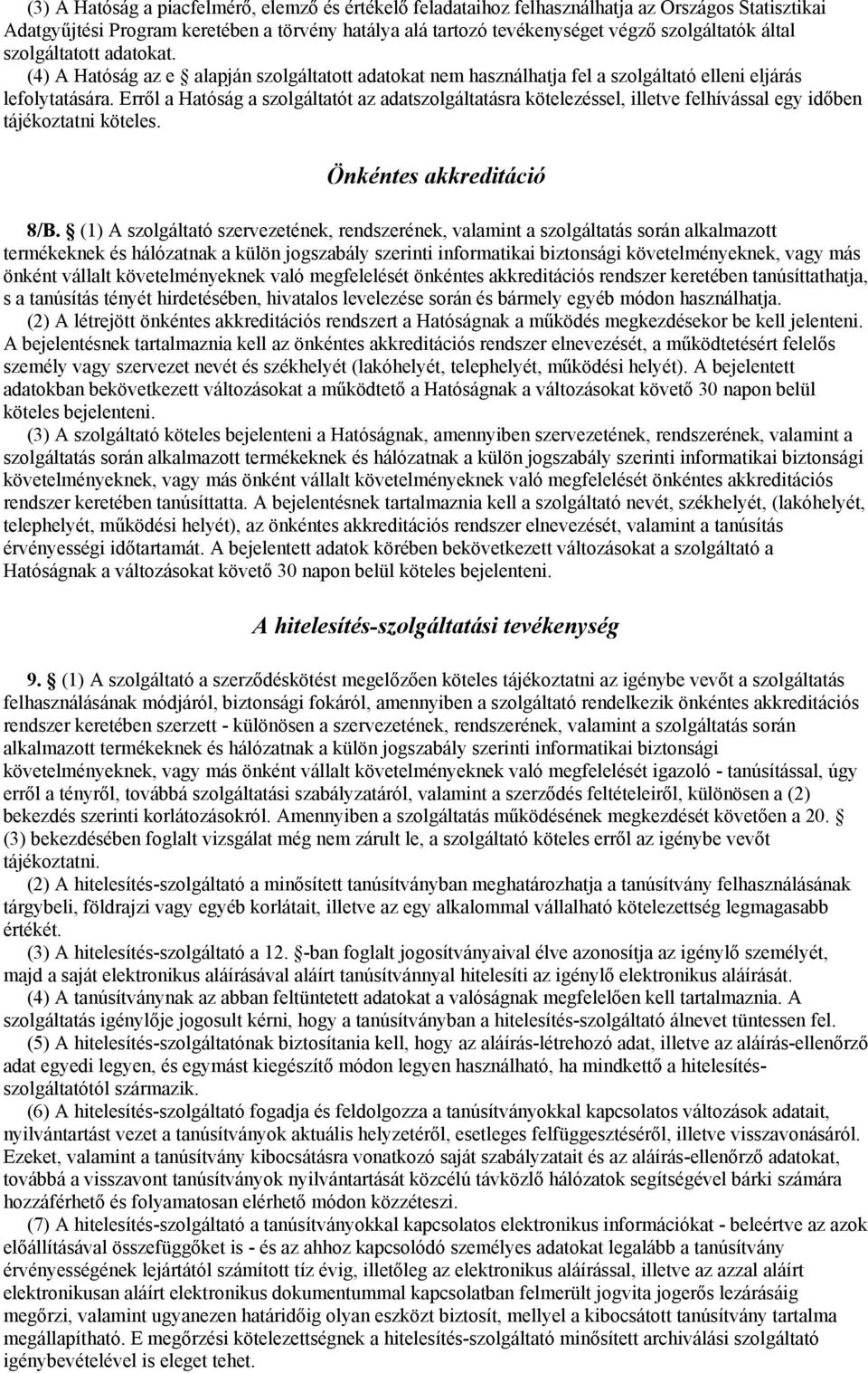 Erről a Hatóság a szolgáltatót az adatszolgáltatásra kötelezéssel, illetve felhívással egy időben tájékoztatni köteles. Önkéntes akkreditáció 8/B.